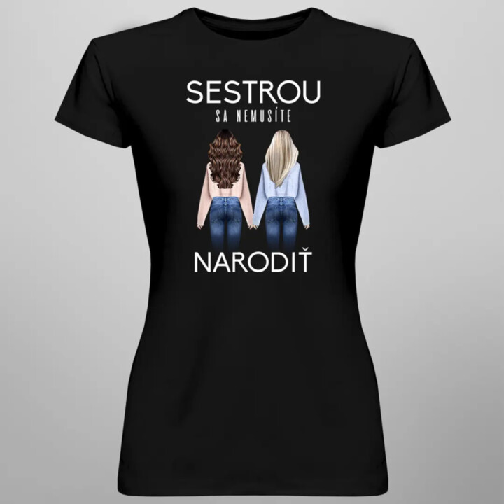 Sestrou sa nemusíte narodiť - Dámske tričko s potlačou