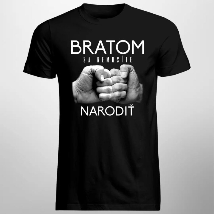 Bratom sa nemusíte narodiť - pánske tričko s potlačou