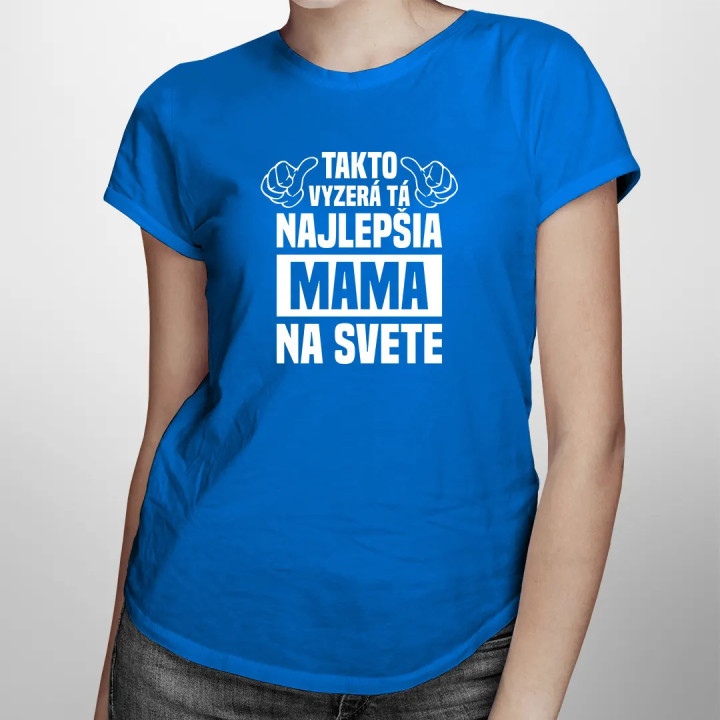Takto vyzerá tá najlepšia mama na svete - dámske tričko s potlačou