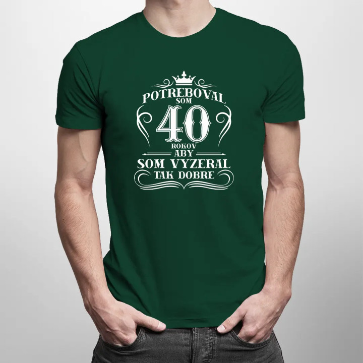 40 rokov, aby som vyzeral tak dobre - pánske tričko s potlačou