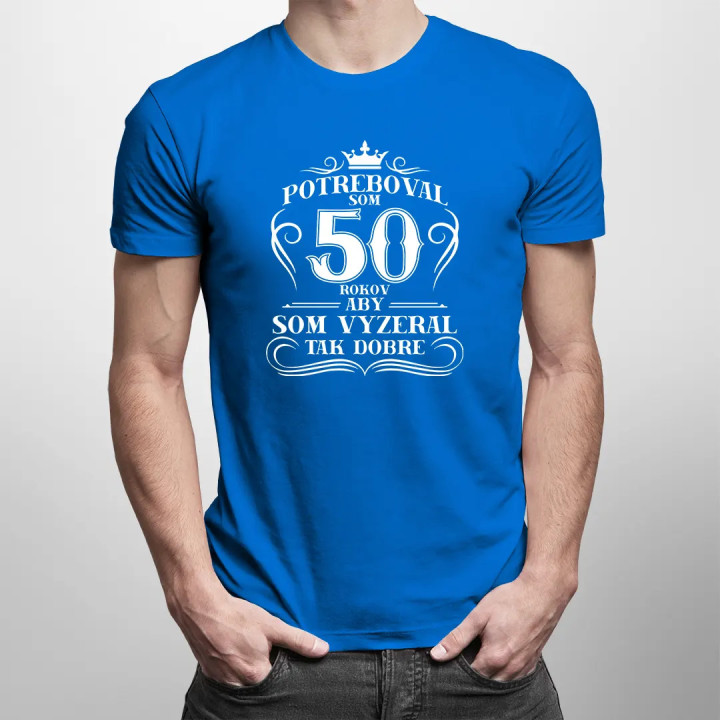 50 rokov, aby som vyzeral tak dobre - pánske tričko s potlačou