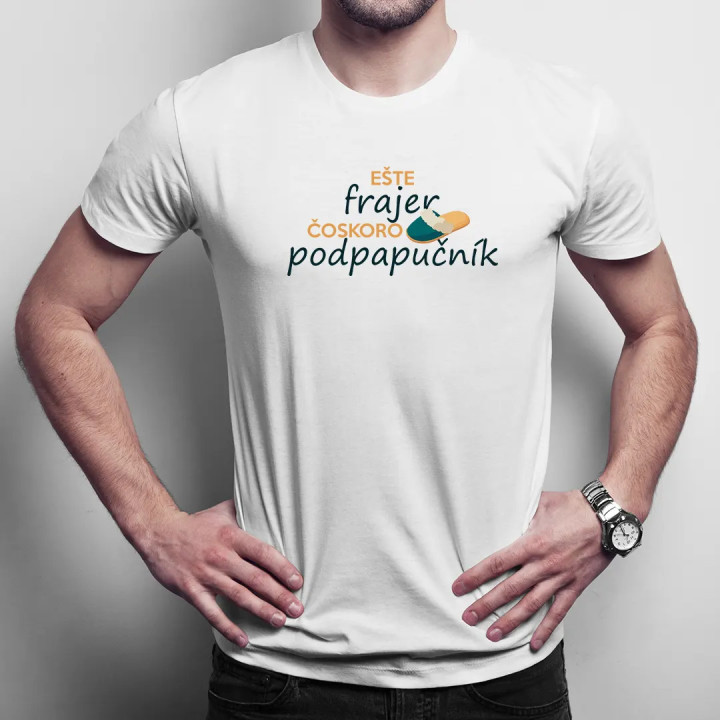 Ešte frajer, čoskoro podpapučník - pánske tričko s potlačou