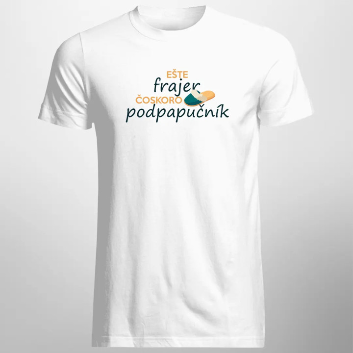 Ešte frajer, čoskoro podpapučník - pánske tričko s potlačou