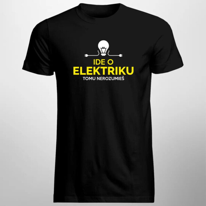 Ide o elektriku, tomu nerozumieš - pánske tričko s potlačou