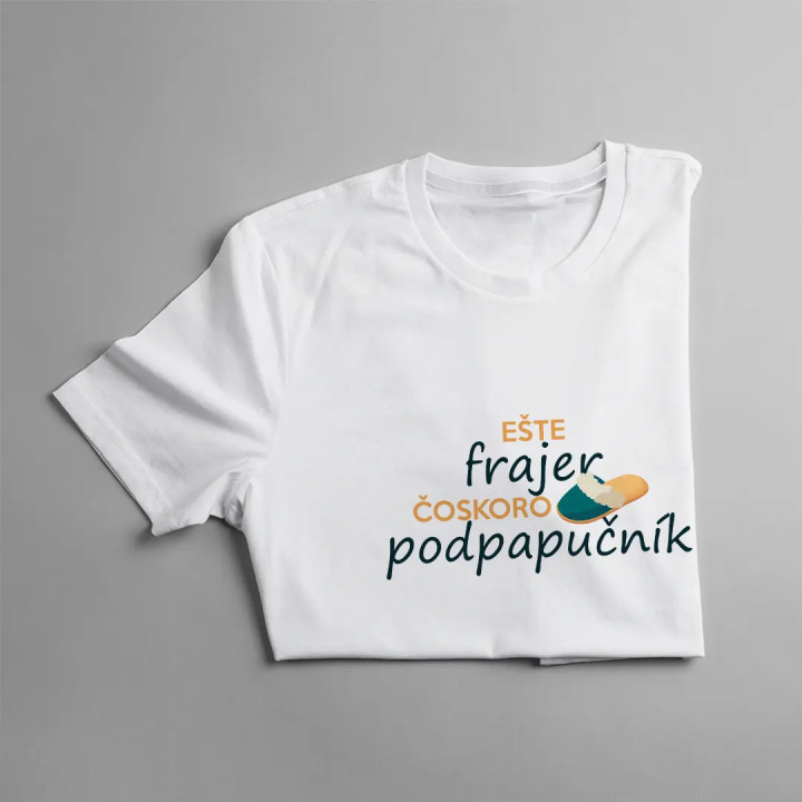 Ešte frajer, čoskoro podpapučník - pánske tričko s potlačou