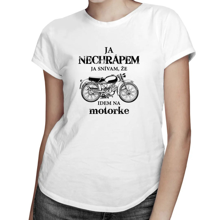 Ja nechrápem - ja snívam, že idem na motorke - dámske tričko s potlačou