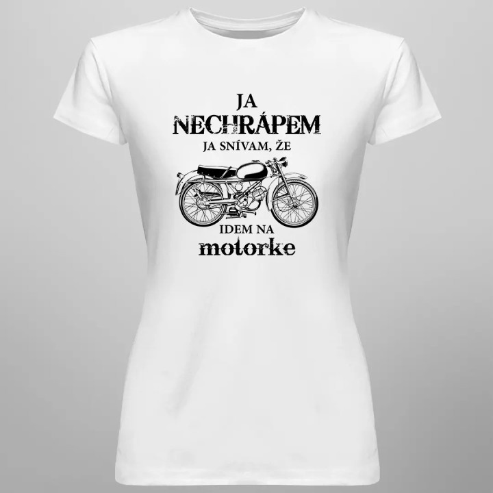 Ja nechrápem - ja snívam, že idem na motorke - dámske tričko s potlačou