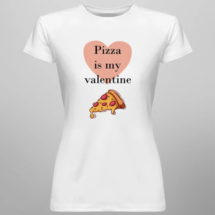 Pizza is my valentine - dámske tričko s potlačou