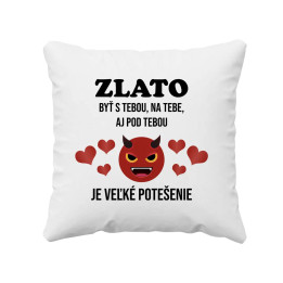 Zlato, byť s tebou, na tebe, aj pod tebou - vankúš s potlačou