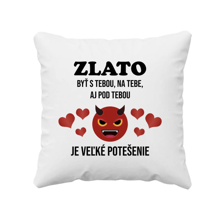 Zlato, byť s tebou, na tebe, aj pod tebou - vankúš s potlačou