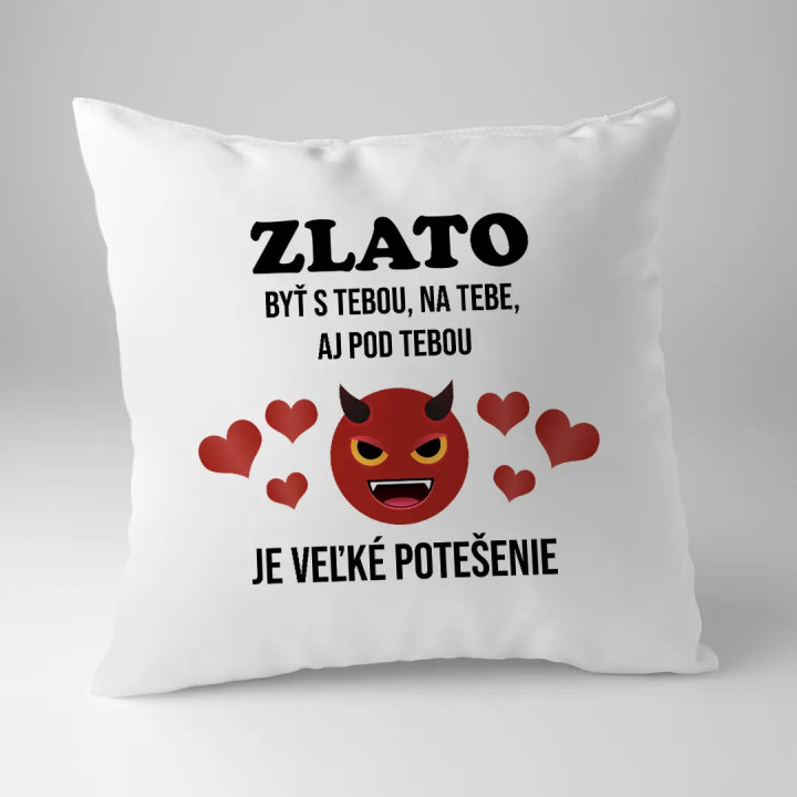 Zlato, byť s tebou, na tebe, aj pod tebou - vankúš s potlačou