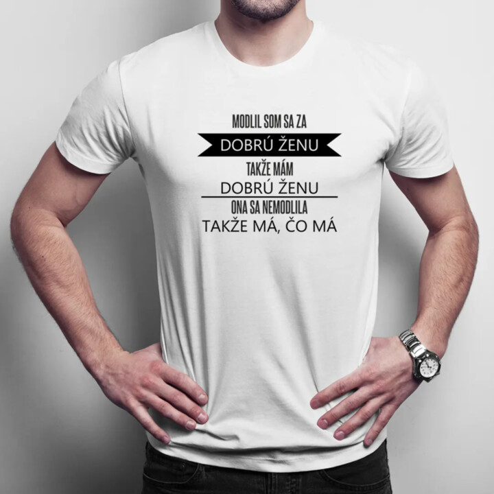 Modlil som sa za dobrú ženu - pánske tričko s potlačou