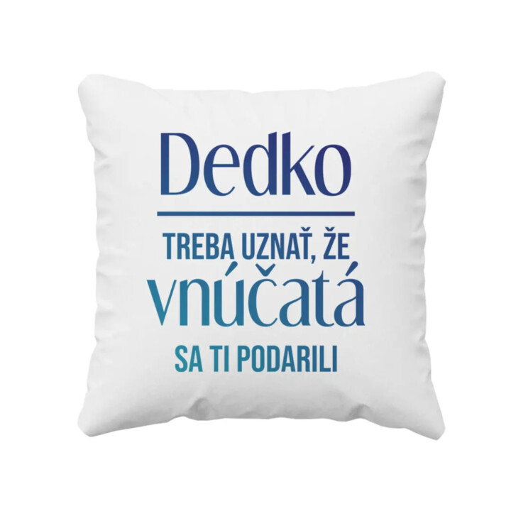 Dedko, treba uznať, že vnúčatá sa ti podarili - vankúš s potlačou