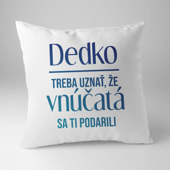 Dedko, treba uznať, že vnúčatá sa ti podarili - vankúš s potlačou