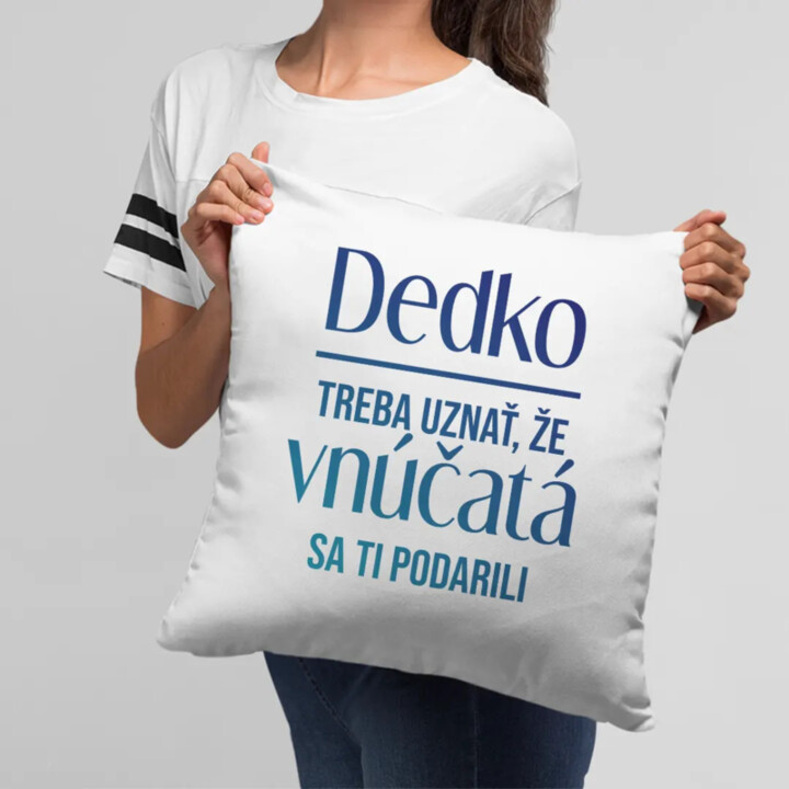 Dedko, treba uznať, že vnúčatá sa ti podarili - vankúš s potlačou