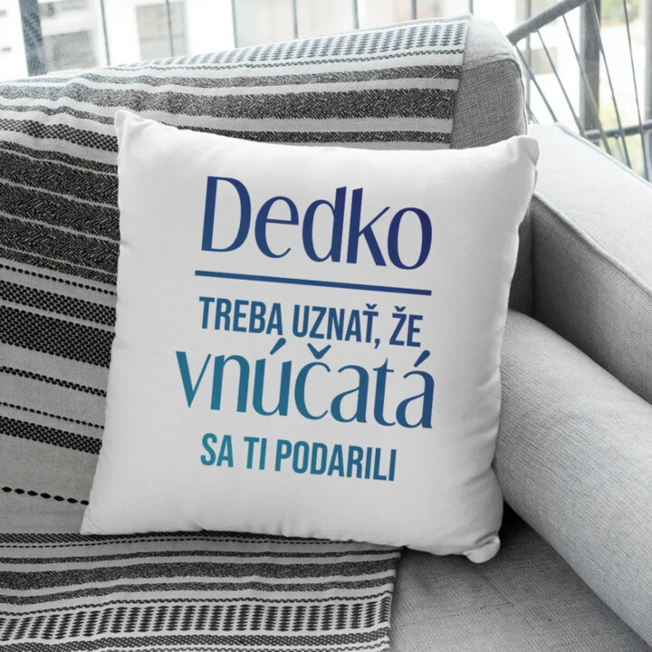 Dedko, treba uznať, že vnúčatá sa ti podarili - vankúš s potlačou