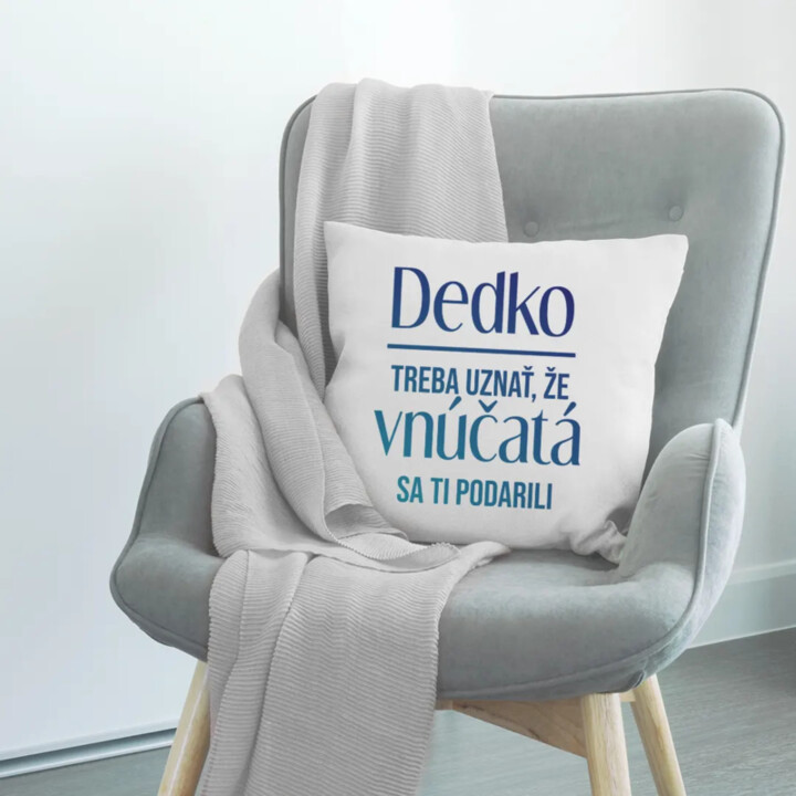 Dedko, treba uznať, že vnúčatá sa ti podarili - vankúš s potlačou