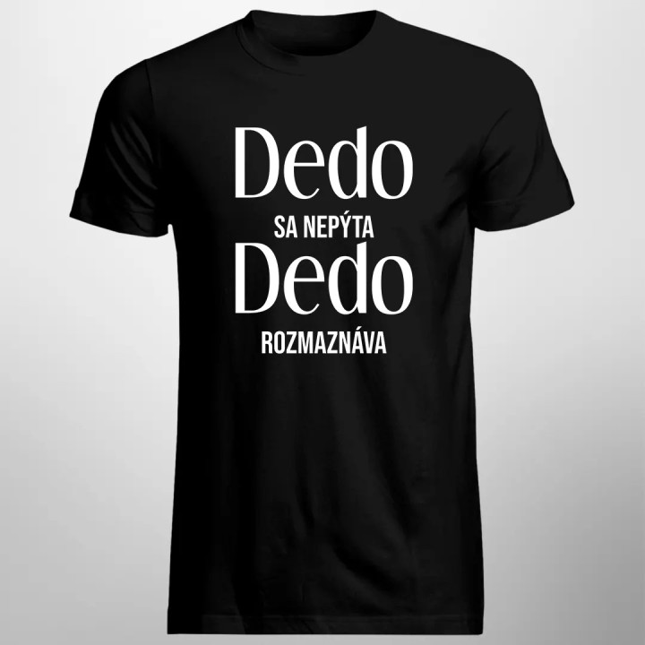 Dedo sa nepýta, dedo rozmaznáva - pánske tričko s potlačou