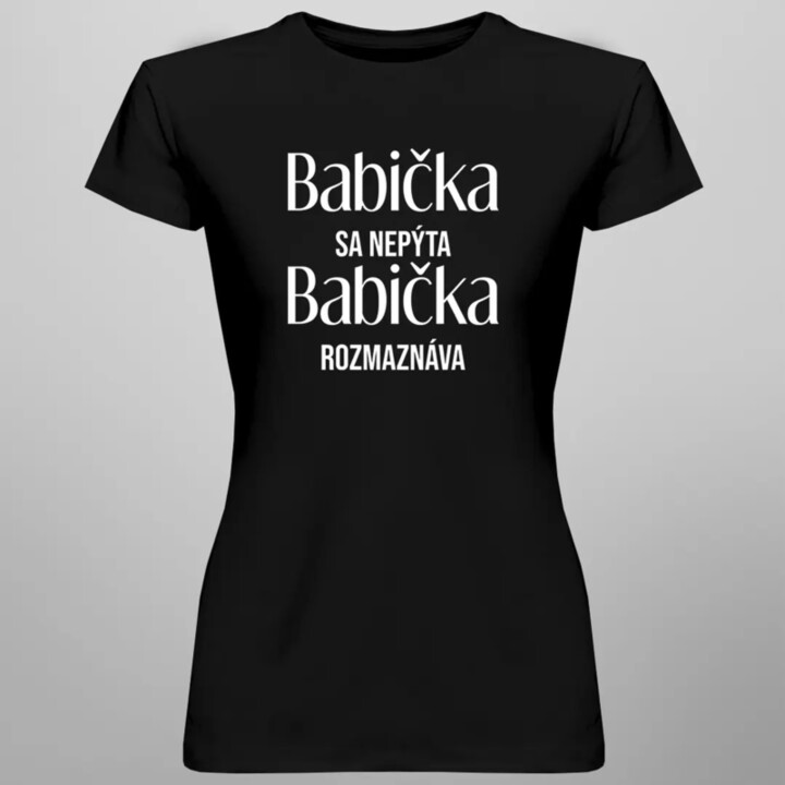 Babička sa nepýta, babička rozmaznáva - dámske alebo unisex tričko s potlačou
