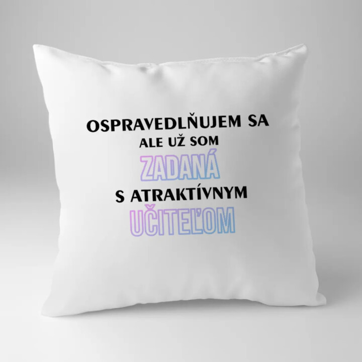 Ospravedlňujem sa, ale už som zadaná s atraktívnym učiteľom - vankúš s potlačou