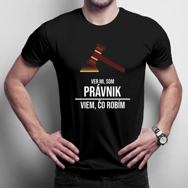 Ver mi, som právnik, viem, čo robím - pánske tričko s potlačou