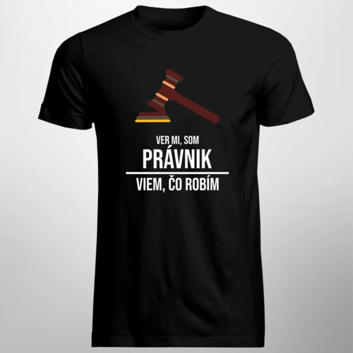 Ver mi, som právnik, viem, čo robím - pánske tričko s potlačou