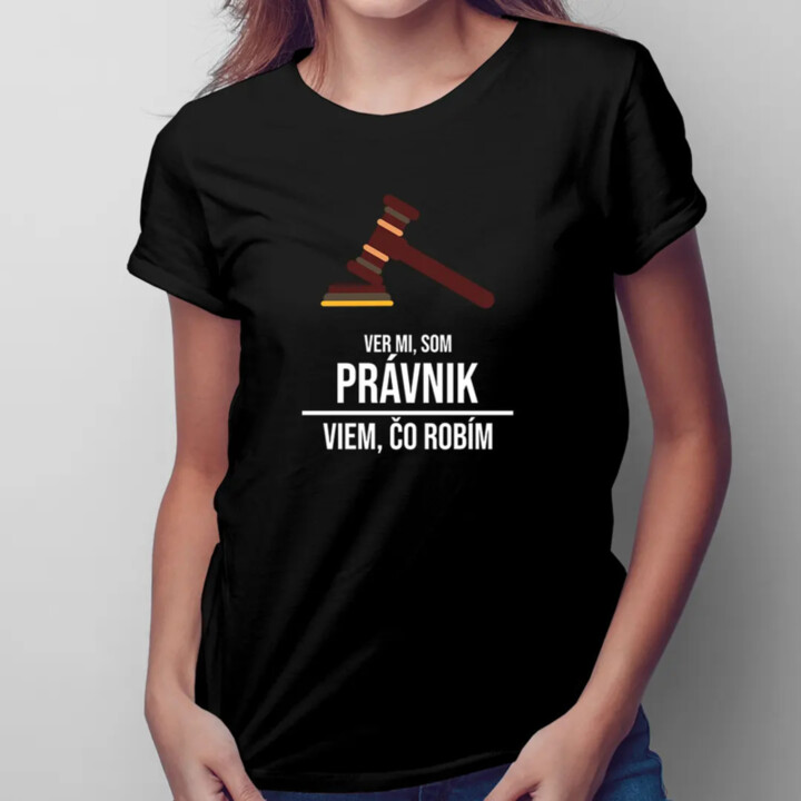 Ver mi, som právnik, viem, čo robím - dámske tričko s potlačou