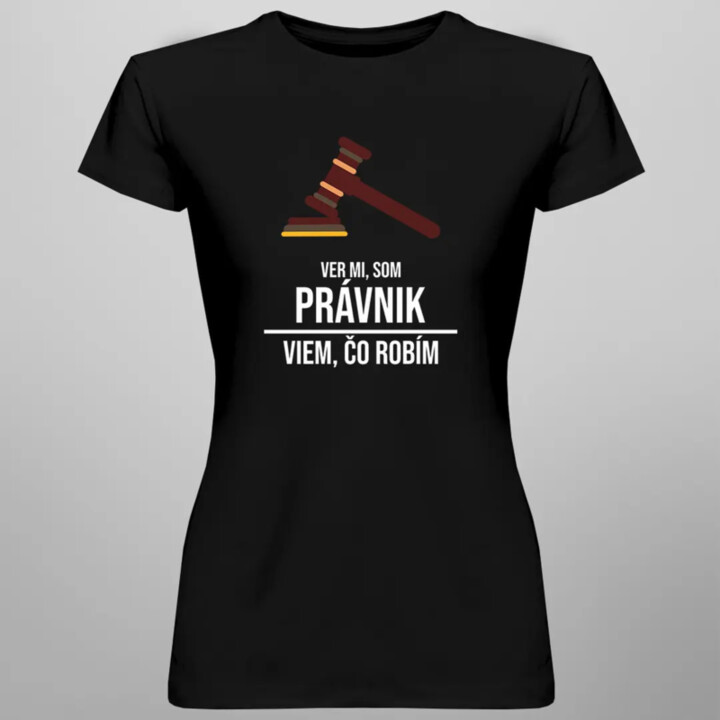 Ver mi, som právnik, viem, čo robím - dámske tričko s potlačou
