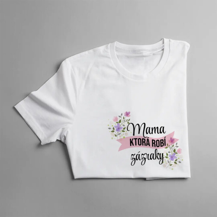 Mama, ktorá robí zázraky - dámske tričko s potlačou