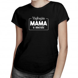 Najkrajšia mama v meste - dámske tričko s potlačou