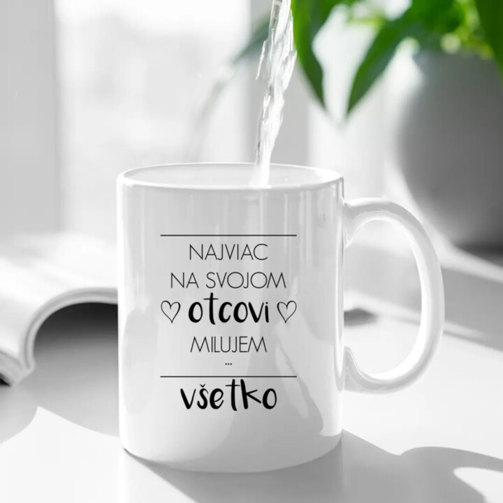 Najviac na svojom otcovi milujem všetko - keramický hrnček s potlačou