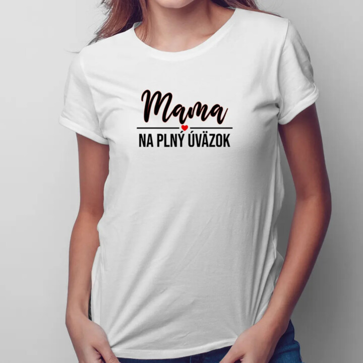 Mama na plný úväzok - dámske tričko s potlačou