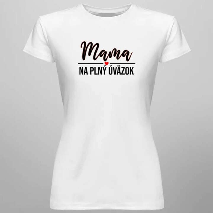 Mama na plný úväzok - dámske tričko s potlačou