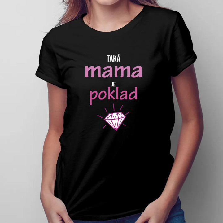 Taká mama je poklad - dámske tričko s potlačou