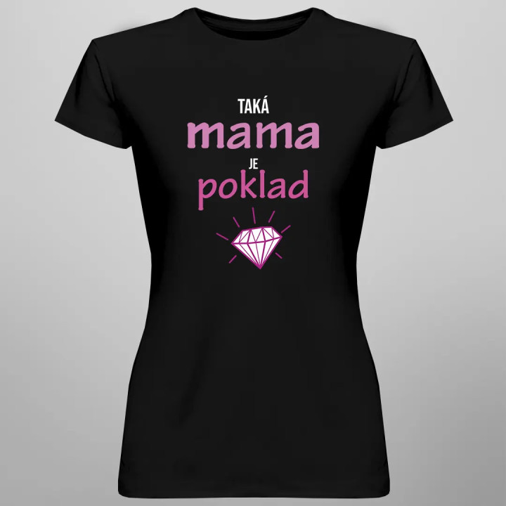 Taká mama je poklad - dámske tričko s potlačou