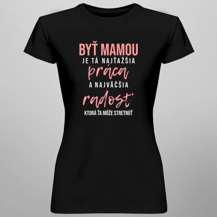 Byť mamou je tá najťažšia práca - dámske tričko s potlačou
