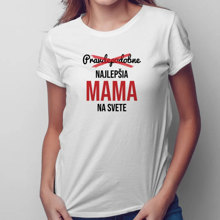 Pravdepodobne najlepšia mama na svete - dámske tričko s potlačou
