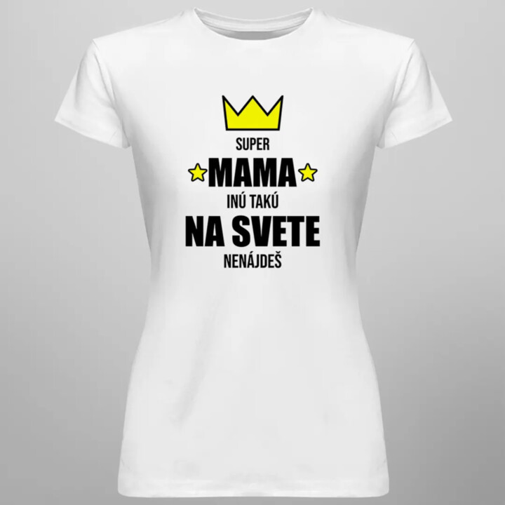 Super mama - inú takú na svete nenájdeš - dámske tričko s potlačou