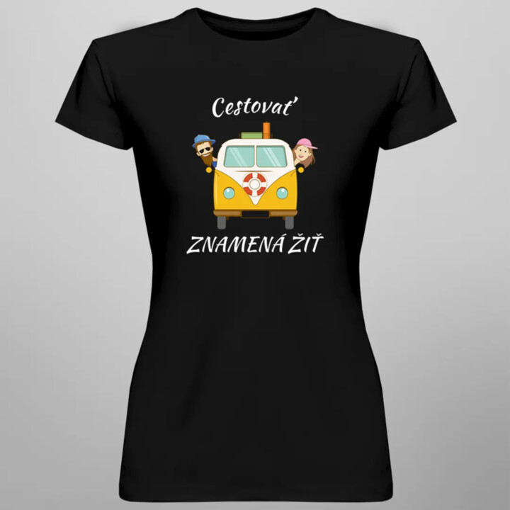 Cestovať znamená žiť - dámske tričko s potlačou