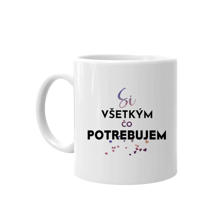 Si všetkým, čo potrebujem - keramický hrnček s potlačou