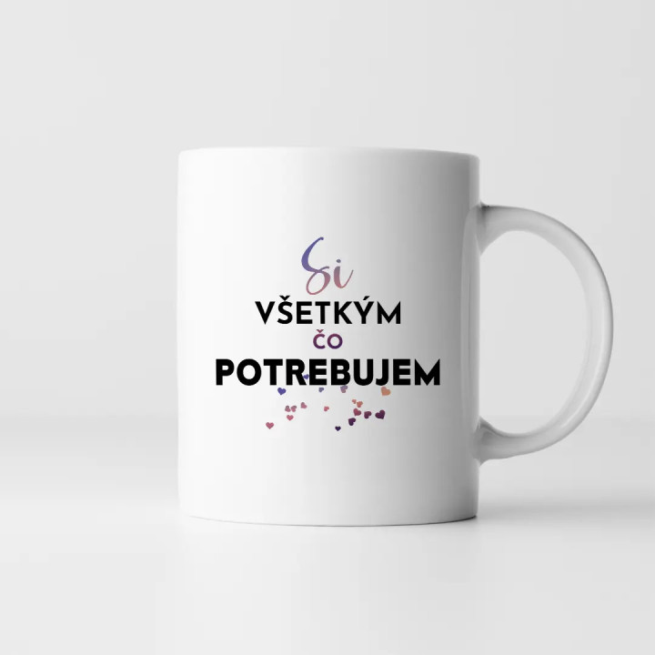 Si všetkým, čo potrebujem - keramický hrnček s potlačou