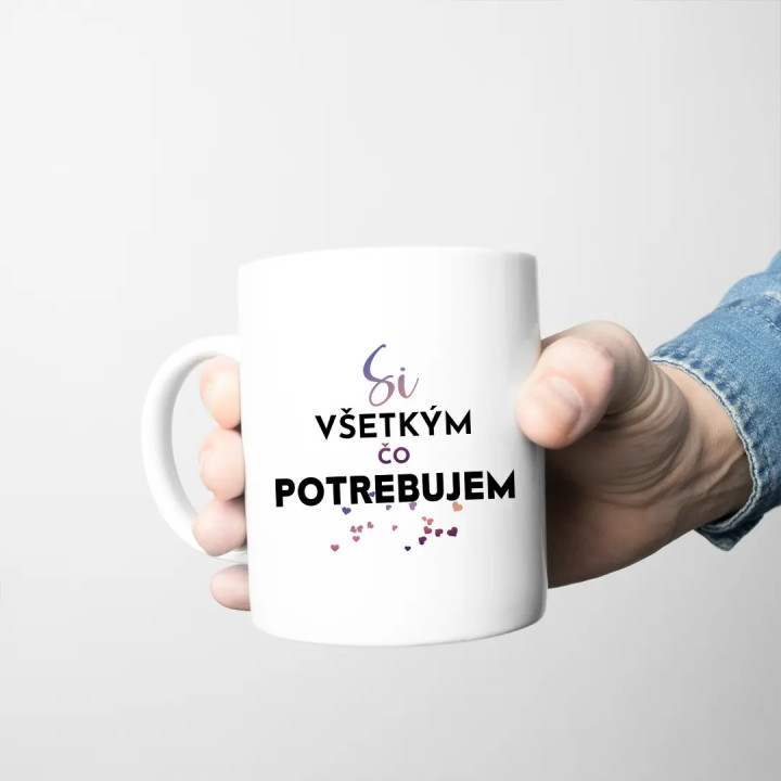 Si všetkým, čo potrebujem - keramický hrnček s potlačou