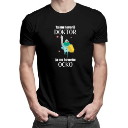 Ty mu hovoríš doktor, ja mu hovorím ocko - pánske tričko s potlačou