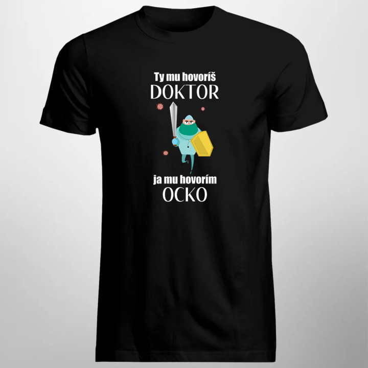Ty mu hovoríš doktor, ja mu hovorím ocko - pánske tričko s potlačou