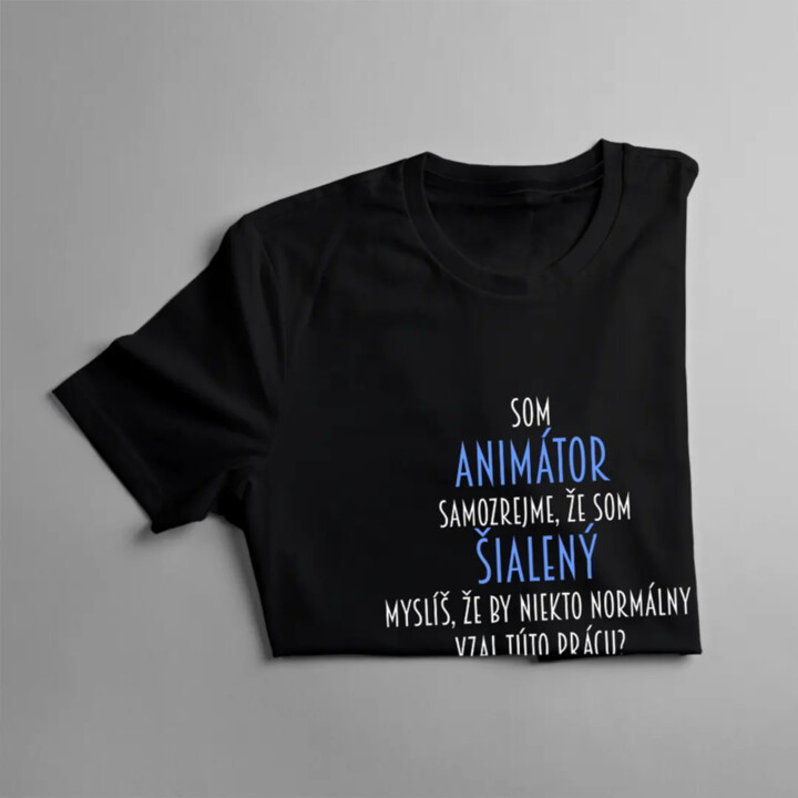 Som animátor, samozrejme, že som šialený - pánske tričko s potlačou