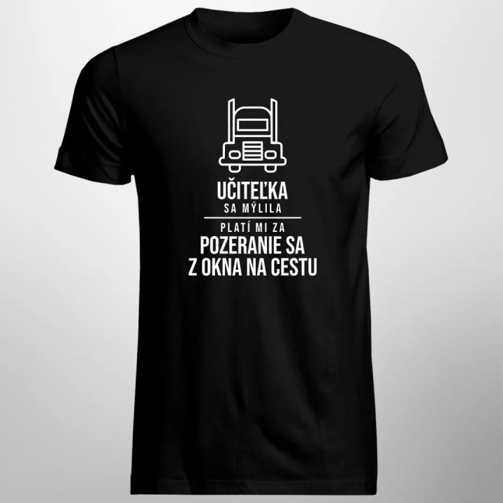 Učiteľka sa mýlila. Platí mi za pozeranie sa z okna na cestu - pánske tričko s potlačou