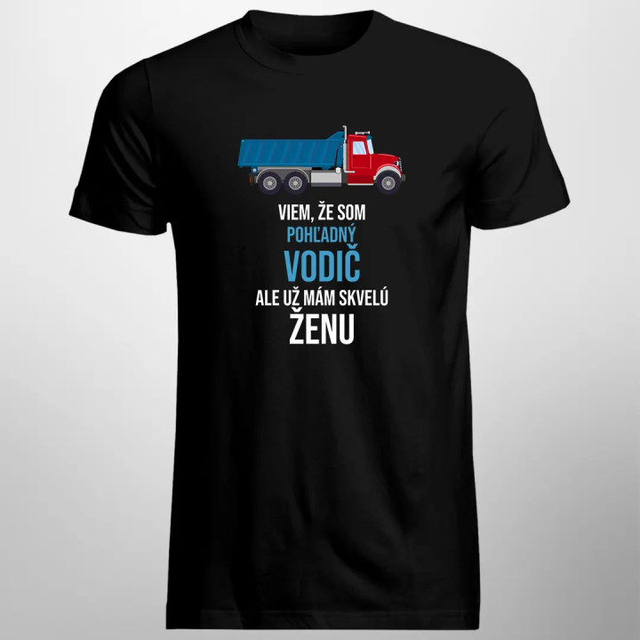 Viem, že som pohľadný vodič, ale už mám skvelú ženu - pánske tričko s potlačou