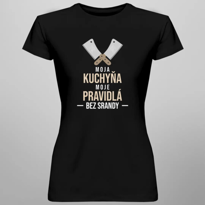 Moja kuchyňa, moje pravidlá, bez srandy - dámske tričko s potlačou
