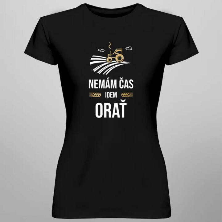 Nemám čas, idem orať - dámske tričko s potlačou