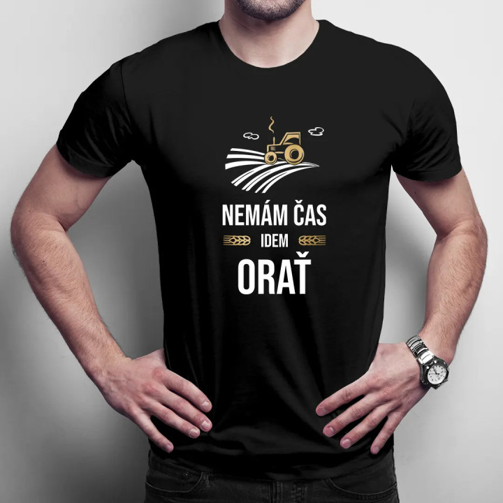 Nemám čas, idem orať - pánske tričko s potlačou